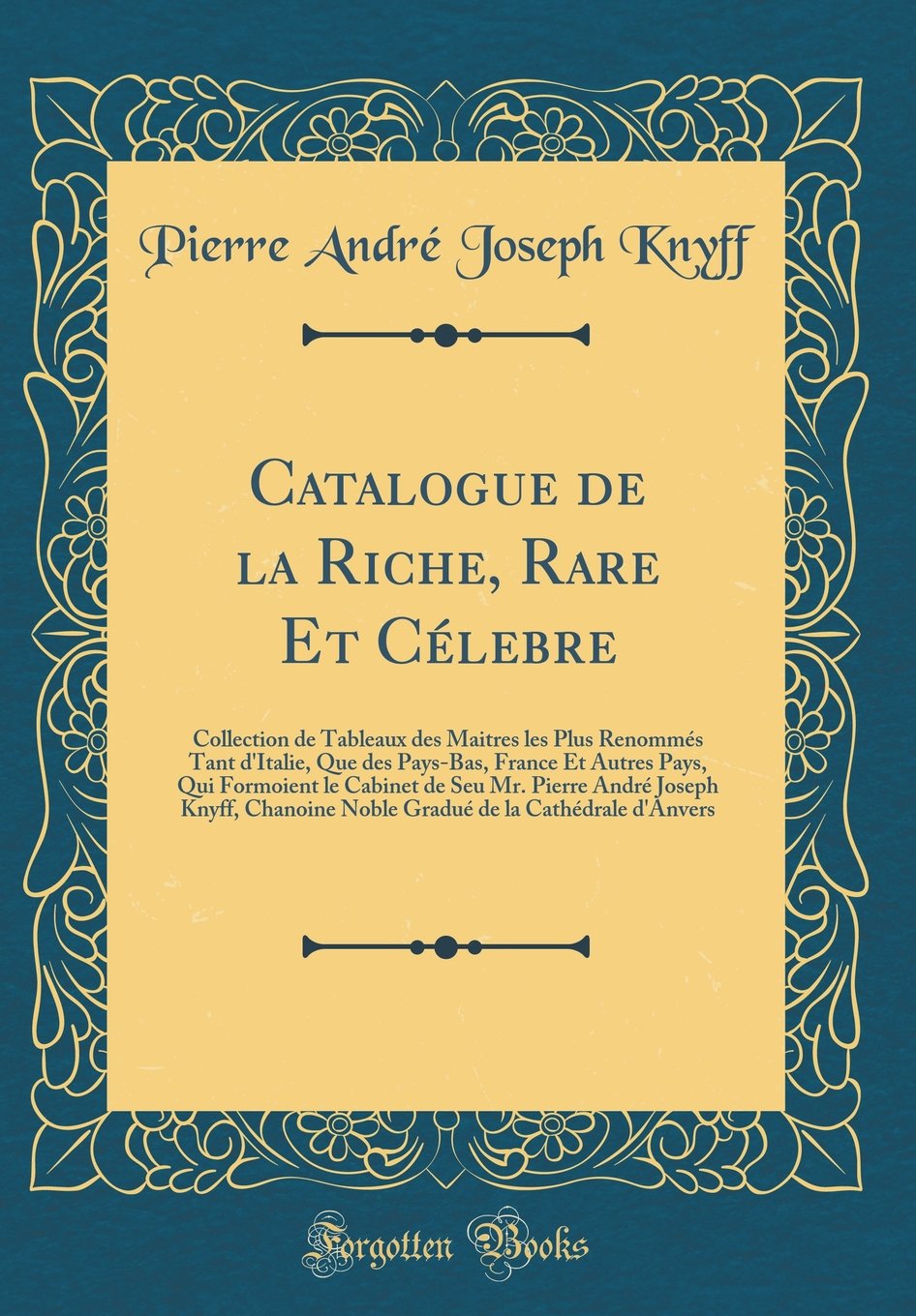 Catalogue de la Riche, Rare Et Célebre: Collection de Tableaux des Maitres les Plus Renommés Tant d'Italie, Que des Pays-Bas, France Et Autres Pays, ... Knyff, Chanoine Noble Gradué de la Cathédrale Film, Art & Culture