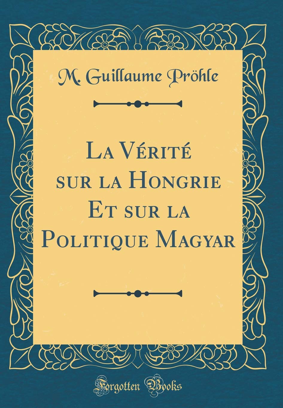La Vérité sur la Hongrie Et sur la Politique Magyar (Classic Reprint) Film, Art & Culture
