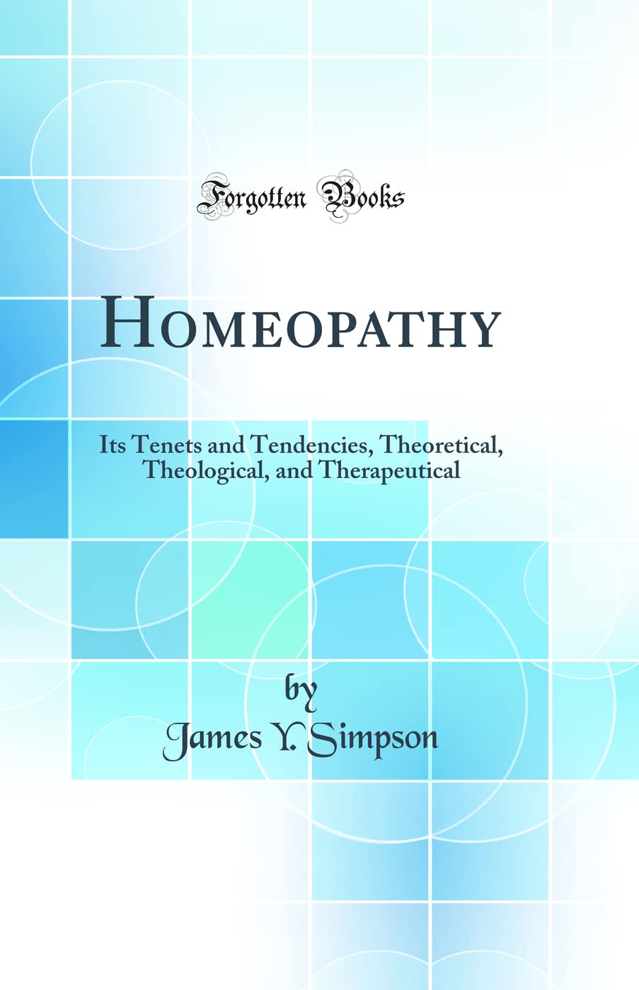 Homeopathy: Its Tenets and Tendencies, Theoretical, Theological, and Therapeutical (Classic Reprint) Medicine