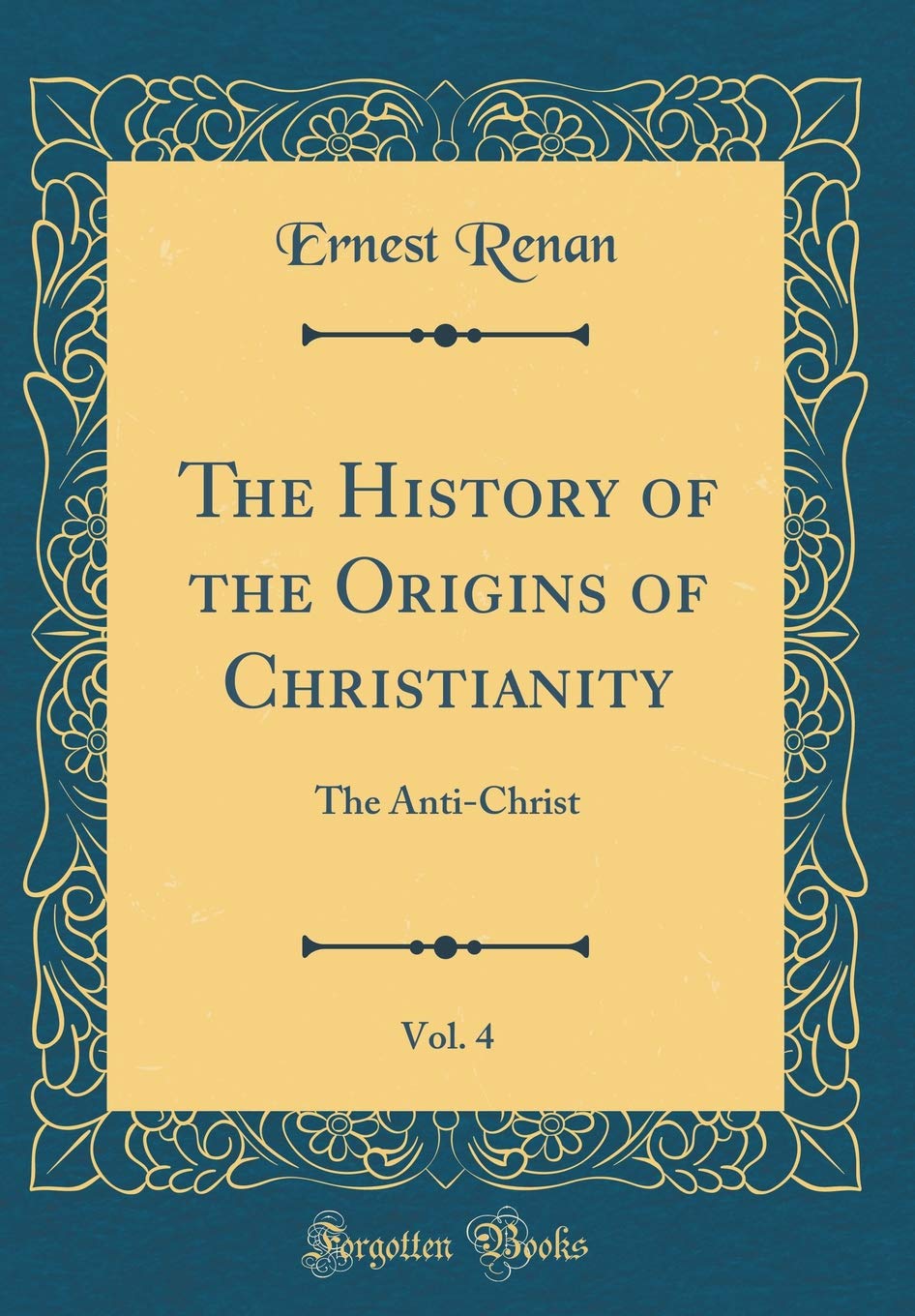 The History of the Origins of Christianity, Vol. 4: The Anti-Christ (Classic Reprint) Film, Art & Culture