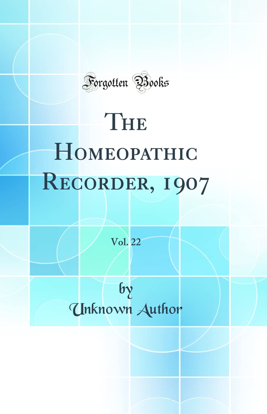 The Homeopathic Recorder, 1907, Vol. 22 (Classic Reprint) Medicine