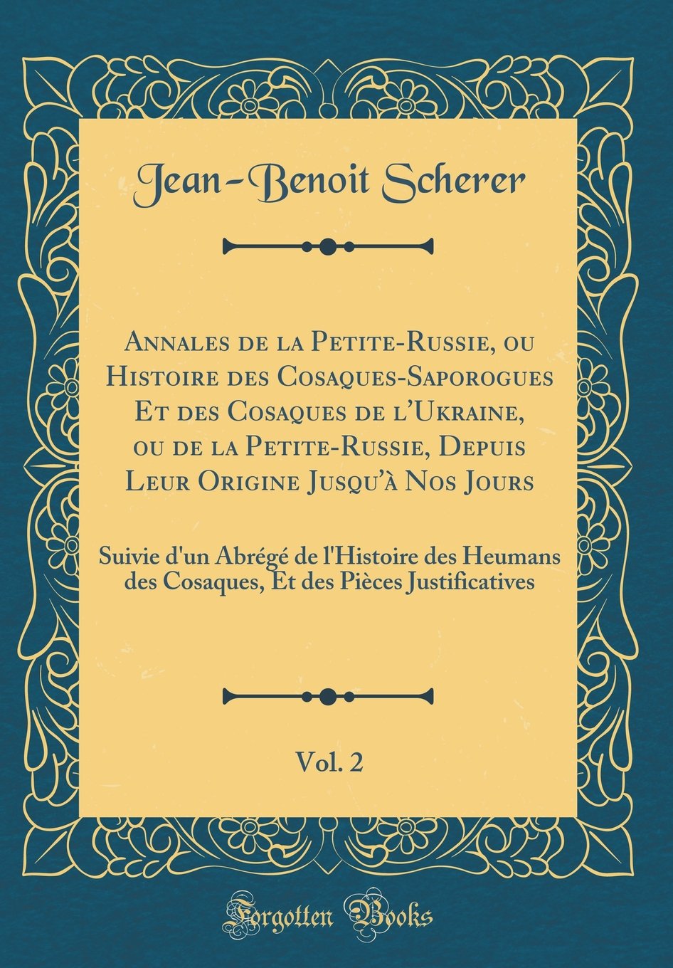 Annales de la Petite-Russie, ou Histoire des Cosaques-Saporogues Et des Cosaques de l'Ukraine, ou de la Petite-Russie, Depuis Leur Origine Jusqu'à Nos ... des Cosaques, Et des Pièces Justificativ Contemporary literature Books