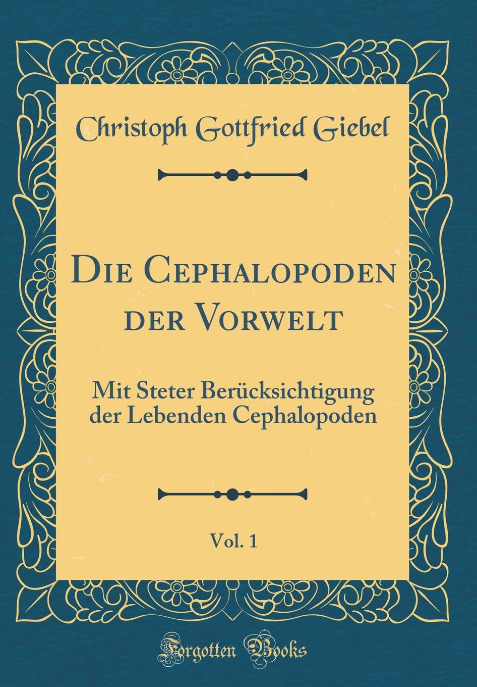 Die Cephalopoden der Vorwelt, Vol. 1: Mit Steter Berücksichtigung der Lebenden Cephalopoden (Classic Reprint) Film, Art & Culture
