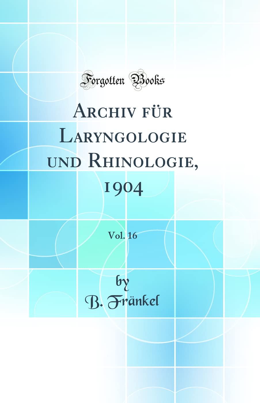 Archiv für Laryngologie und Rhinologie, 1904, Vol. 16 (Classic Reprint) Medicine