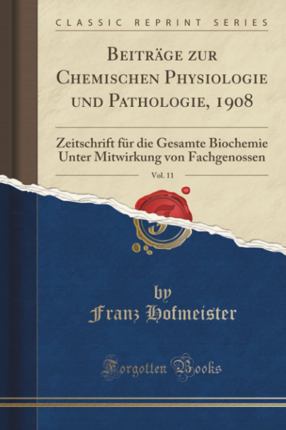 Beiträge zur Chemischen Physiologie und Pathologie, 1908, Vol. 11 (Classic Reprint): Zeitschrift für die Gesamte Biochemie Unter Mitwirkung von ... Mitwirkung Von Fachgenossen (Classic Reprint) Medicine