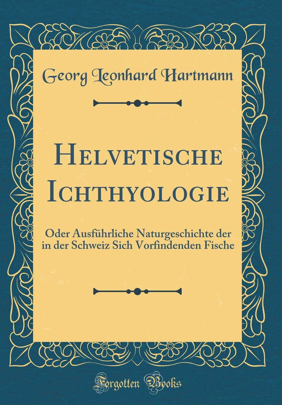 Helvetische Ichthyologie: Oder Ausführliche Naturgeschichte der in der Schweiz Sich Vorfindenden Fische (Classic Reprint) Leisure, Home & Garden