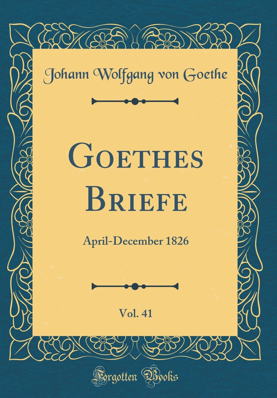 Goethes Briefe, Vol. 41: April-December 1826 (Classic Reprint) Film, Art & Culture