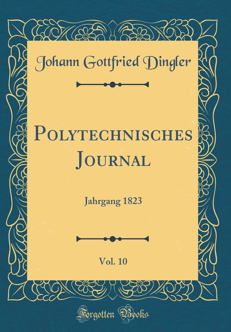 Polytechnisches Journal, Vol. 10: Jahrgang 1823 (Classic Reprint) Leisure, Home & Garden