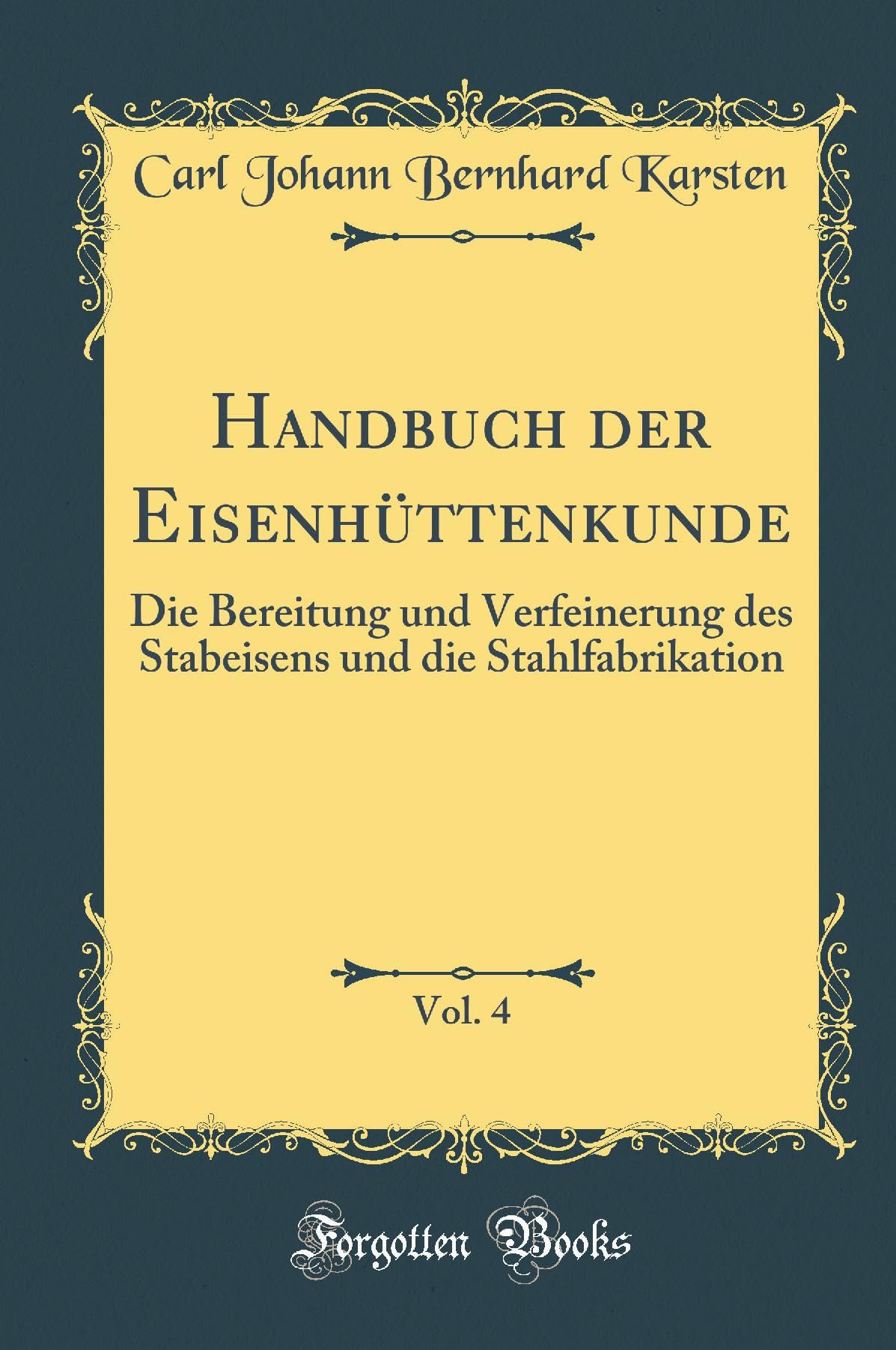 Handbuch der Eisenhüttenkunde, Vol. 4: Die Bereitung und Verfeinerung des Stabeisens und die Stahlfabrikation (Classic Reprint) Leisure, Home & Garden