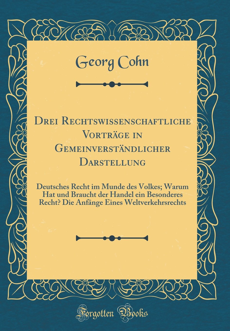 Drei Rechtswissenschaftliche Vorträge in Gemeinverständlicher Darstellung: Deutsches Recht im Munde des Volkes; Warum Hat und Braucht der Handel ein ... Eines Weltverkehrsrechts (Classic Reprint) Film, Art & Culture