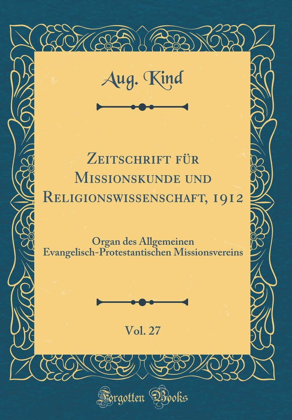 Zeitschrift für Missionskunde und Religionswissenschaft, 1912, Vol. 27: Organ des Allgemeinen Evangelisch-Protestantischen Missionsvereins (Classic Reprint) Philosophy