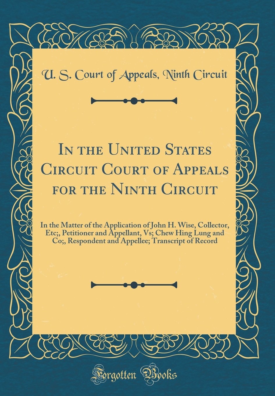 In the United States Circuit Court of Appeals for the Ninth Circuit: In the Matter of the Application of John H. Wise, Collector, Etc;, Petitioner and ... Transcript of Record (Classic Reprint) Law