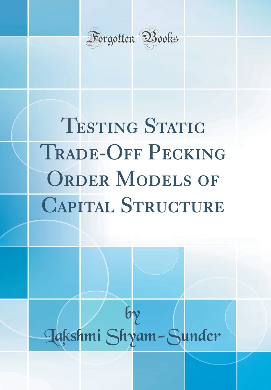 Testing Static Trade-Off Pecking Order Models of Capital Structure (Classic Reprint) Business, Finance & Career