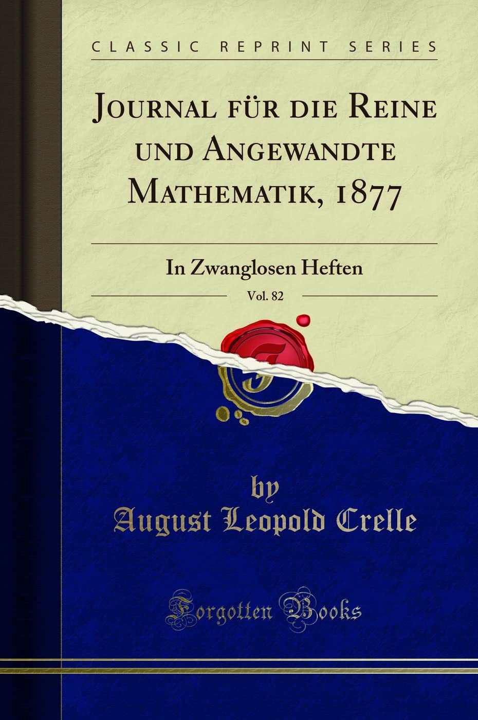 Journal für die Reine und Angewandte Mathematik, 1877, Vol. 82: In Zwanglosen Heften (Classic Reprint) Mathematics