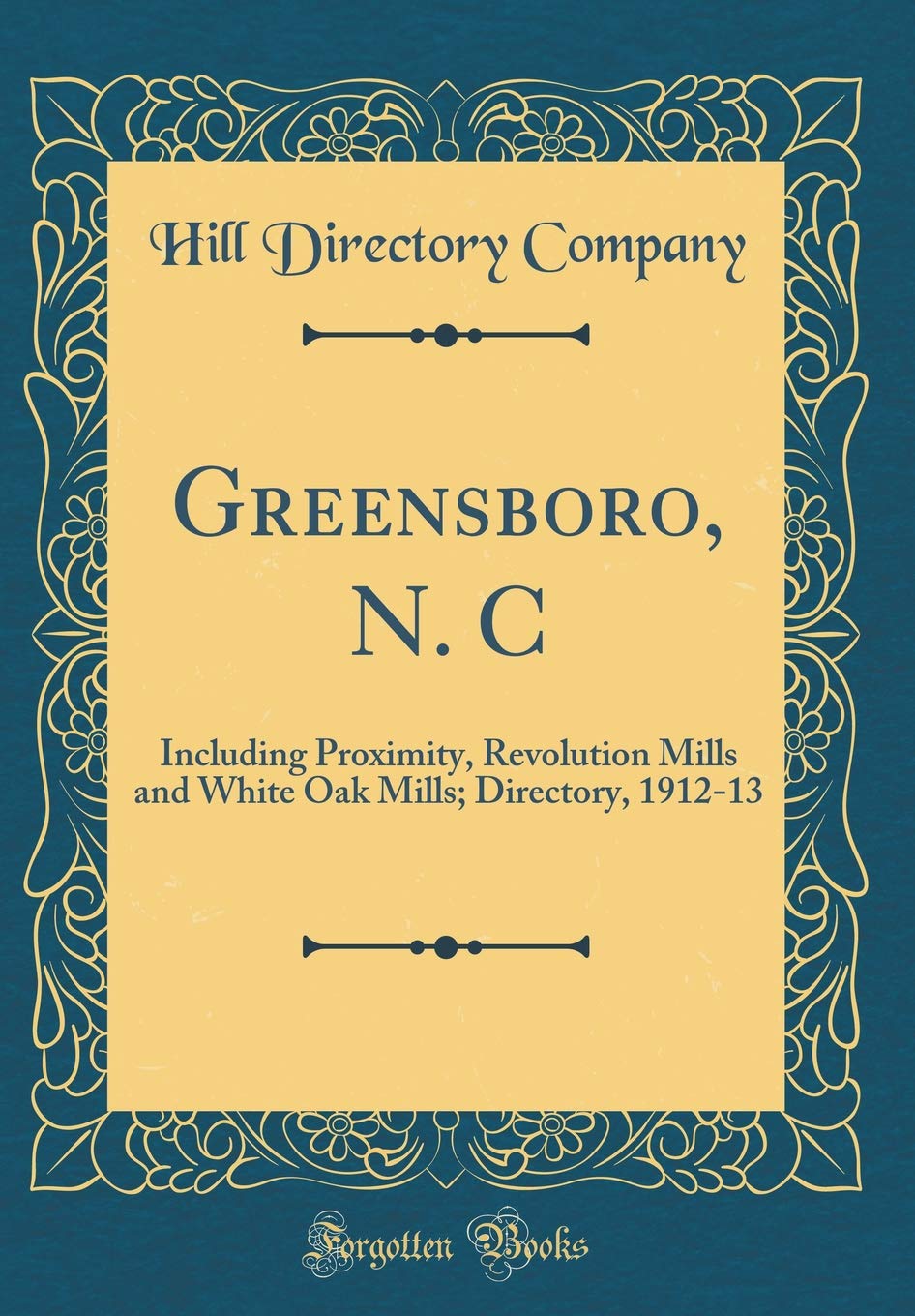 Greensboro, N. C: Including Proximity, Revolution Mills and White Oak Mills; Directory, 1912-13 (Classic Reprint) Reference Books