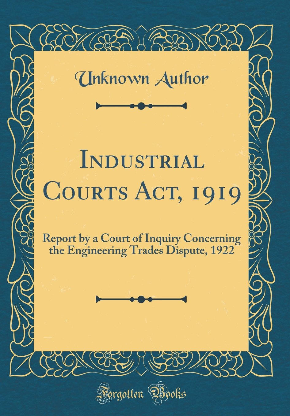 Industrial Courts Act, 1919: Report by a Court of Inquiry Concerning the Engineering Trades Dispute, 1922 (Classic Reprint) Reference Books