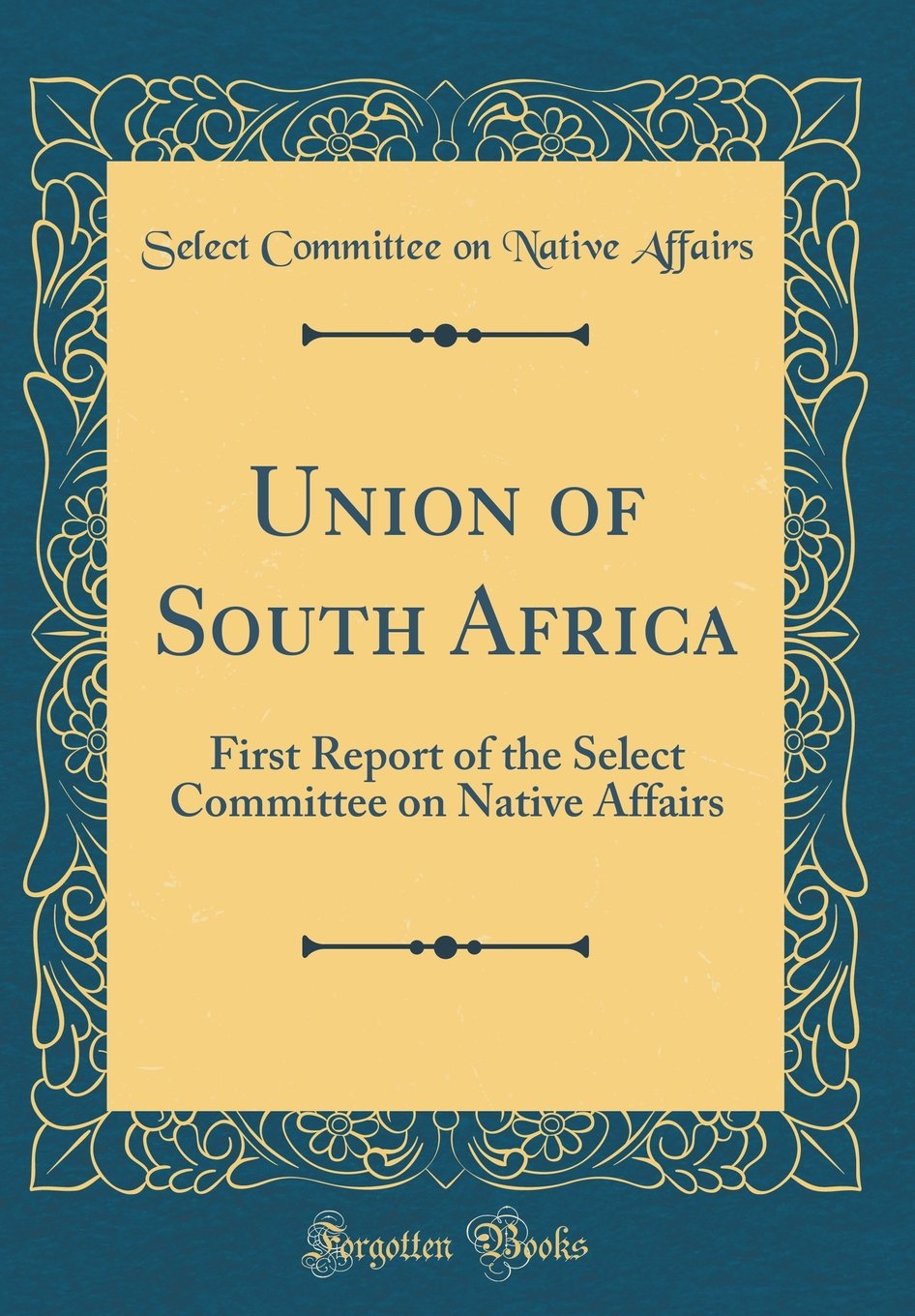 Union of South Africa: First Report of the Select Committee on Native Affairs (Classic Reprint) Reference Books