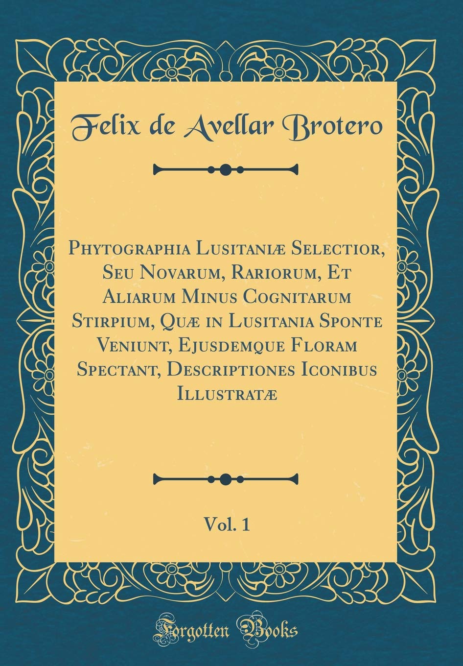 Phytographia Lusitaniæ Selectior, Seu Novarum, Rariorum, Et Aliarum Minus Cognitarum Stirpium, Quæ in Lusitania Sponte Veniunt, Ejusdemque Floram ... Iconibus Illustratæ, Vol. 1 (Classic Reprint) Foreign Languages ​​& Dictionaries