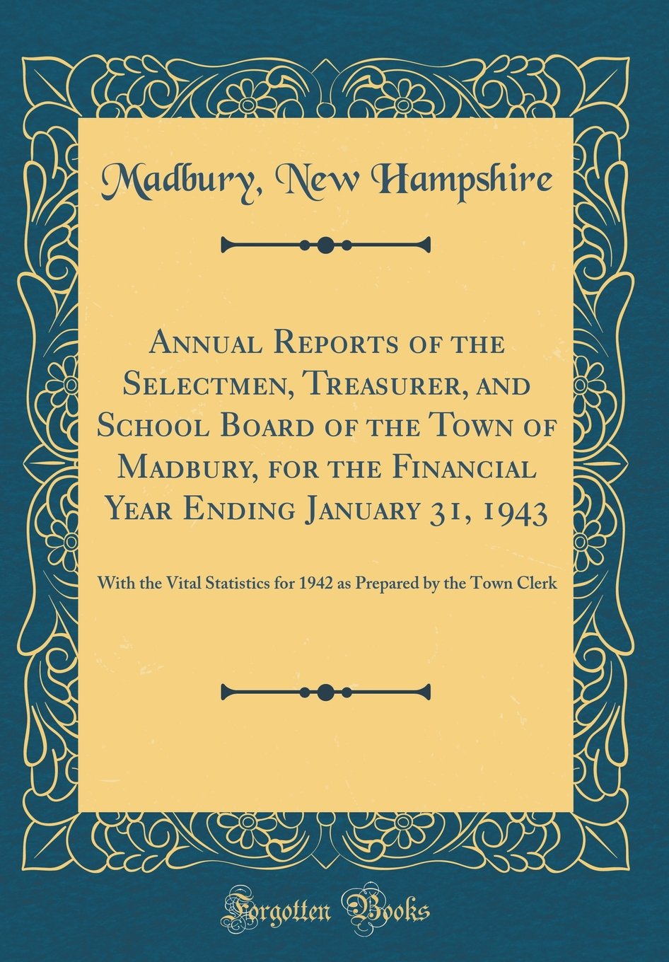 Annual Reports of the Selectmen, Treasurer, and School Board of the Town of Madbury, for the Financial Year Ending January 31, 1943: With the Vital ... Prepared by the Town Clerk (Classic Reprint) Reference Books