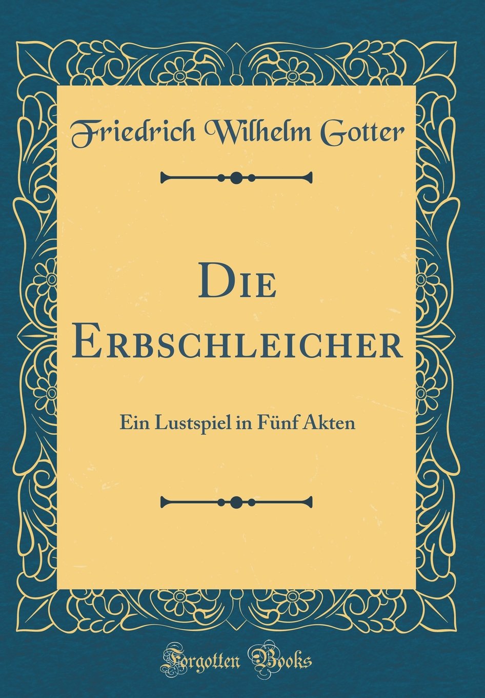 Die Erbschleicher: Ein Lustspiel in Fünf Akten (Classic Reprint) Film, Art & Culture