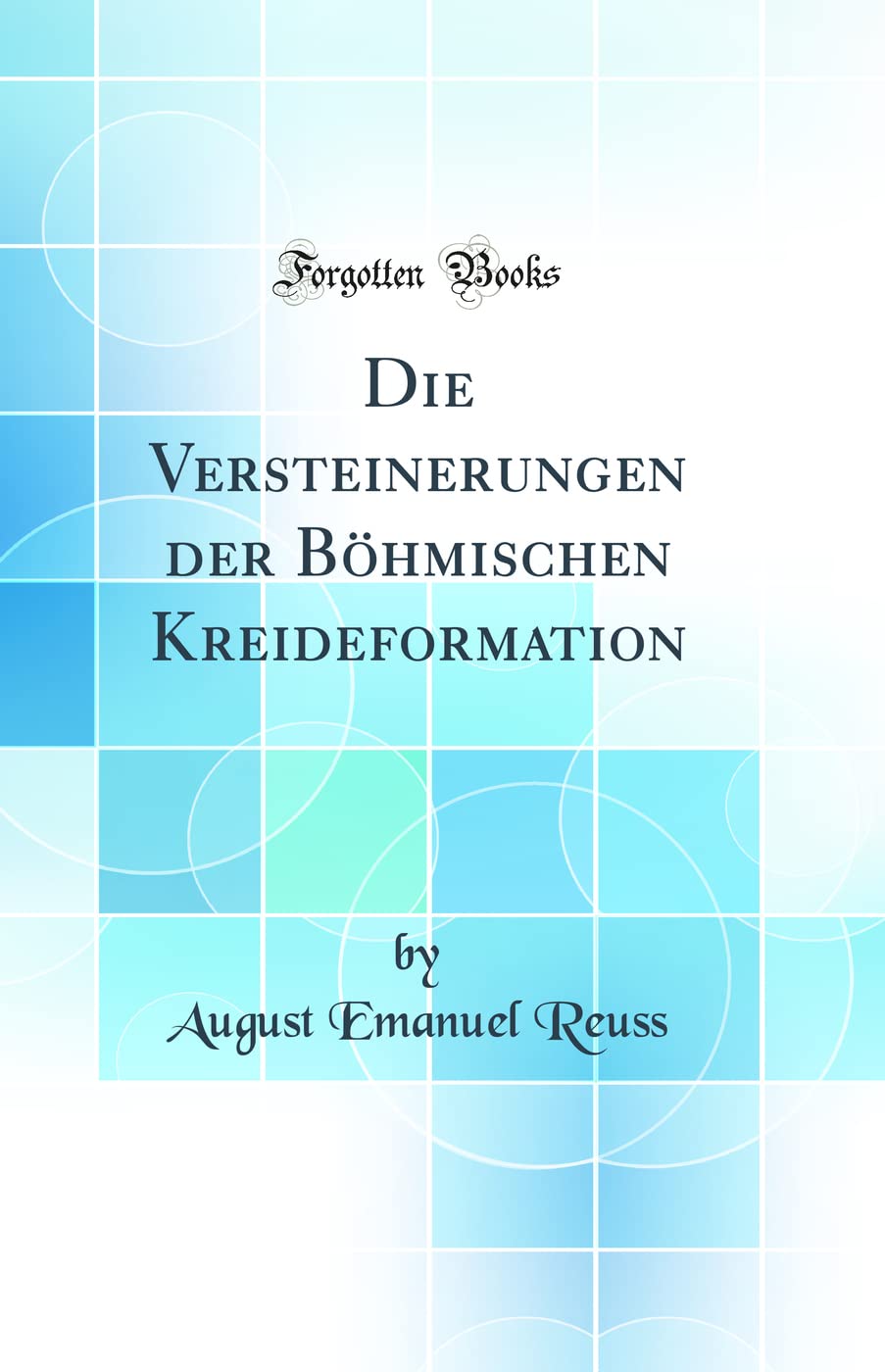 Die Versteinerungen der Böhmischen Kreideformation (Classic Reprint) Business & Technology