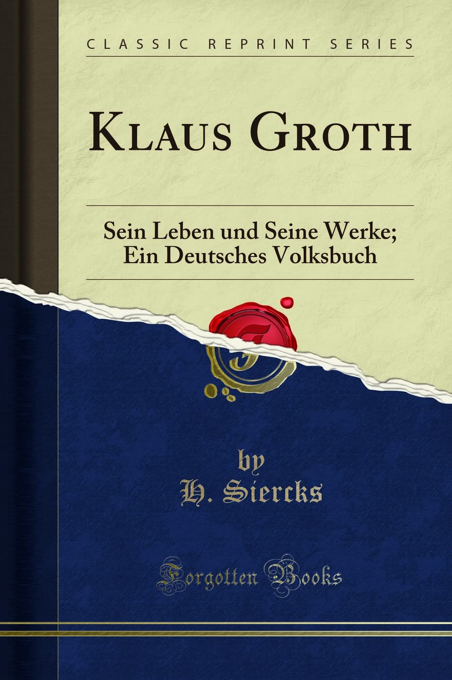 Klaus Groth: Sein Leben und Seine Werke; Ein Deutsches Volksbuch (Classic Reprint) Social Sciences