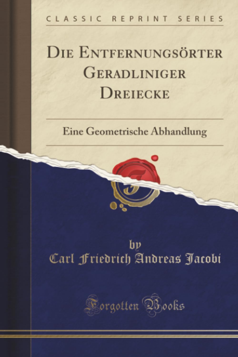 Die Entfernungsörter Geradliniger Dreiecke (Classic Reprint): Eine Geometrische Abhandlung: Eine Geometrische Abhandlung (Classic Reprint) Mathematics
