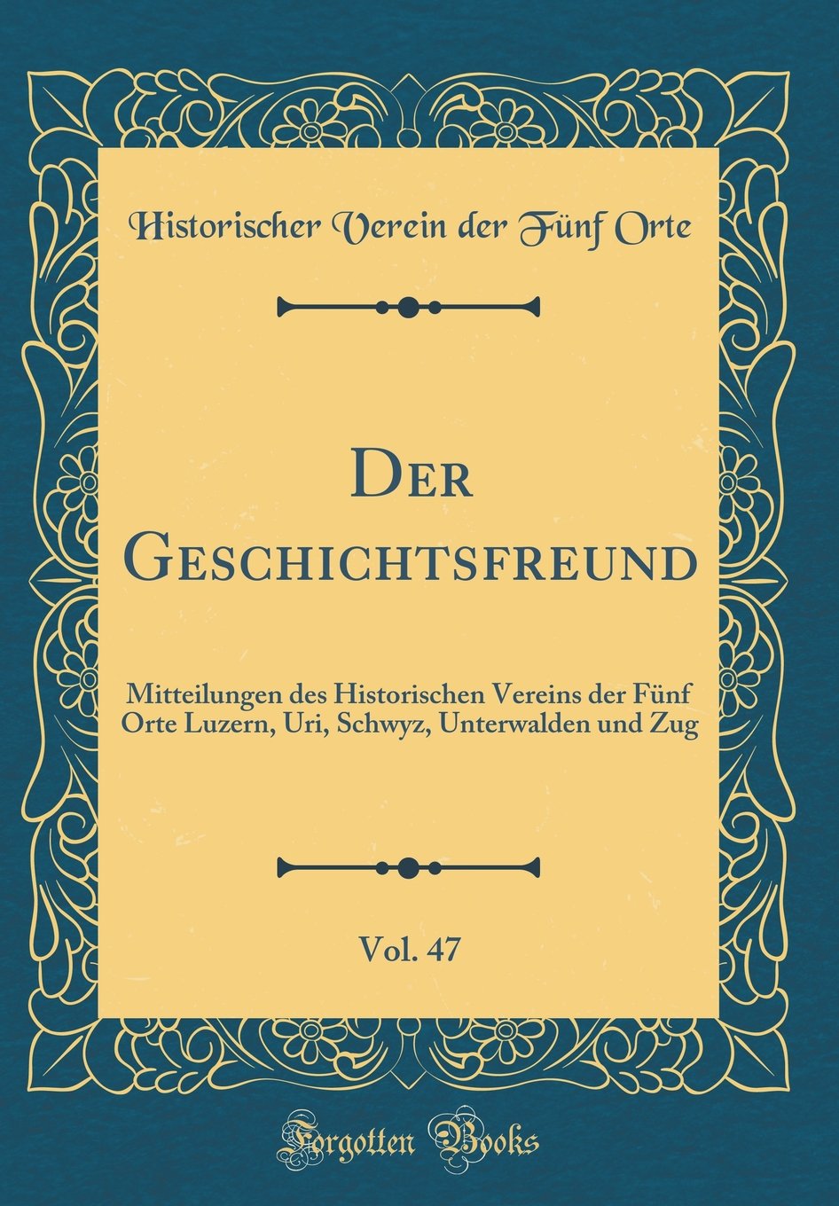 Der Geschichtsfreund, Vol. 47: Mitteilungen des Historischen Vereins der Fünf Orte Luzern, Uri, Schwyz, Unterwalden und Zug (Classic Reprint) Film, Art & Culture
