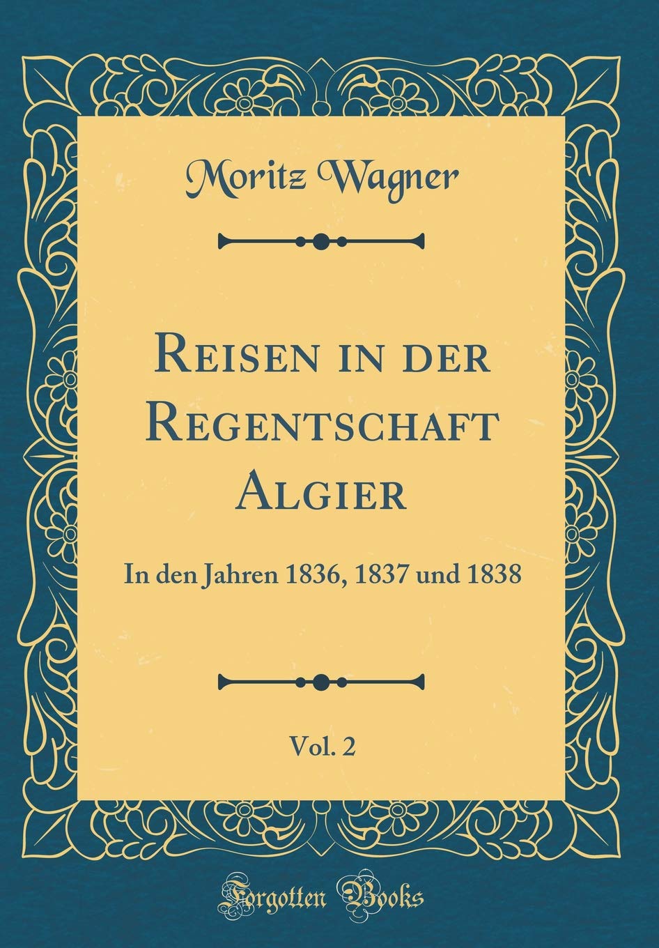 Reisen in der Regentschaft Algier, Vol. 2: In den Jahren 1836, 1837 und 1838 (Classic Reprint) Leisure, Home & Garden