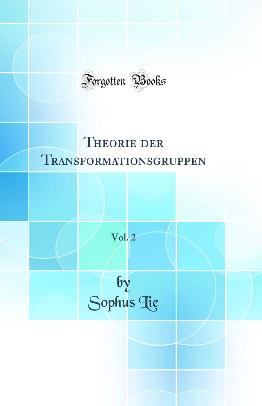 Theorie der Transformationsgruppen, Vol. 2 (Classic Reprint) Mathematics
