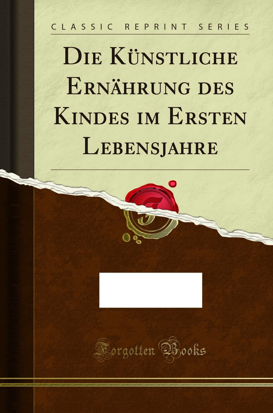 Die Künstliche Ernährung des Kindes im Ersten Lebensjahre (Classic Reprint) Health, Nutrition & Fitness
