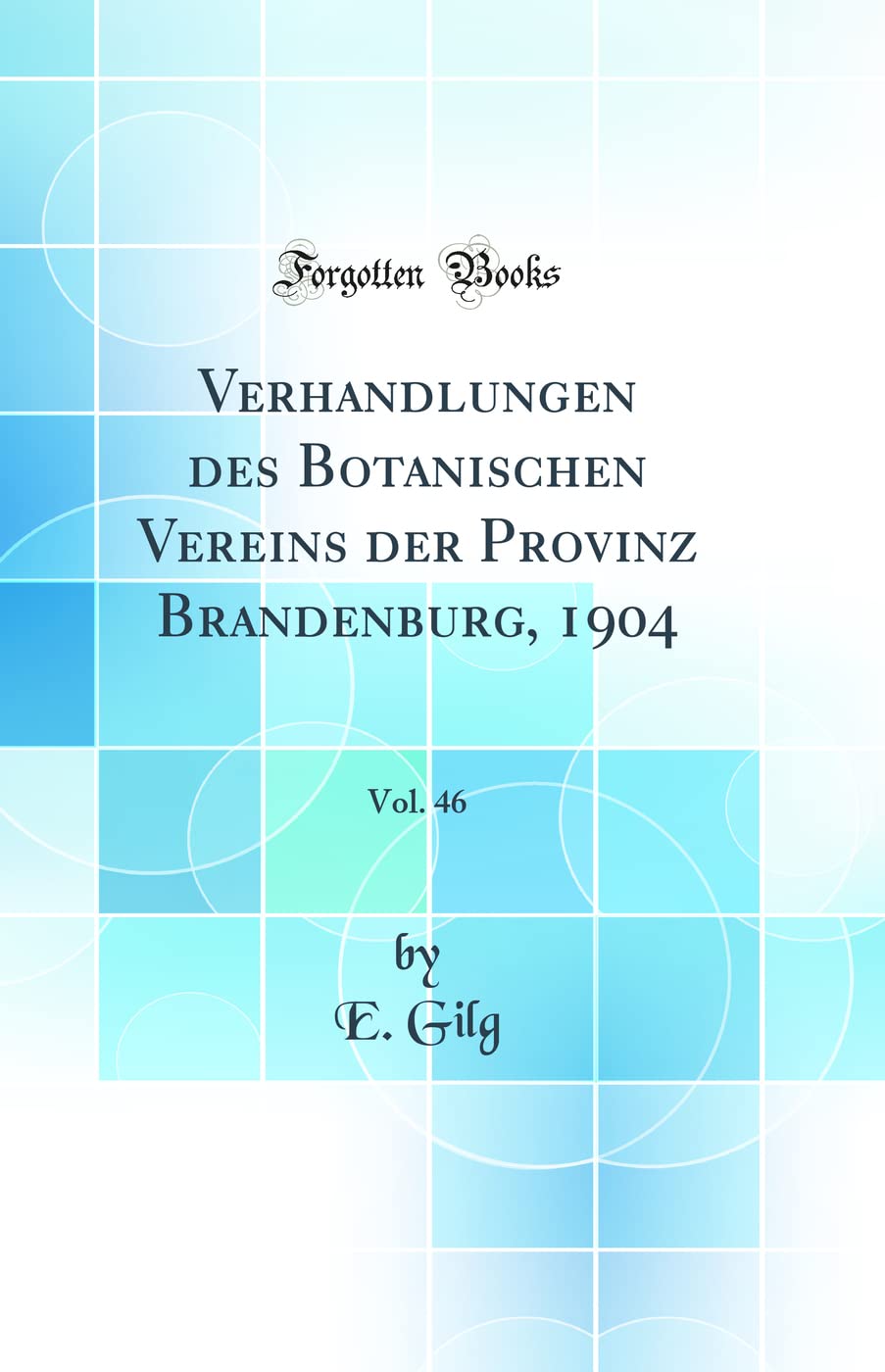 Verhandlungen des Botanischen Vereins der Provinz Brandenburg, 1904, Vol. 46 (Classic Reprint) Business & Technology