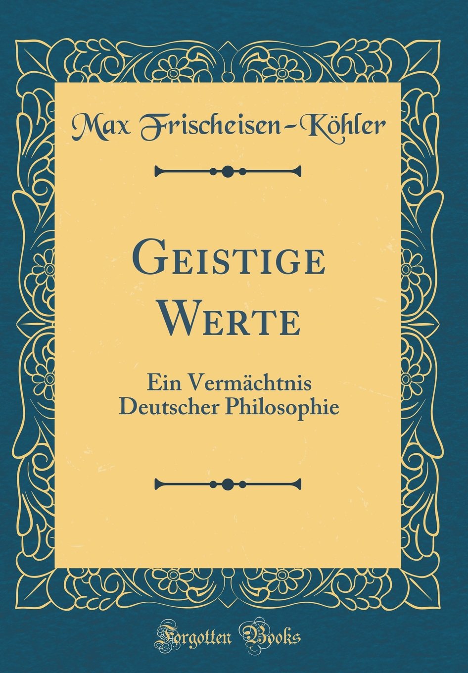 Geistige Werte: Ein Vermächtnis Deutscher Philosophie (Classic Reprint) Philosophy