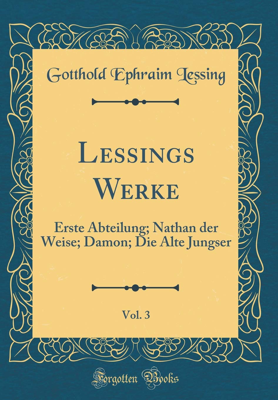 Lessings Werke, Vol. 3: Erste Abteilung; Nathan der Weise; Damon; Die Alte Jungser (Classic Reprint) Arts & Music