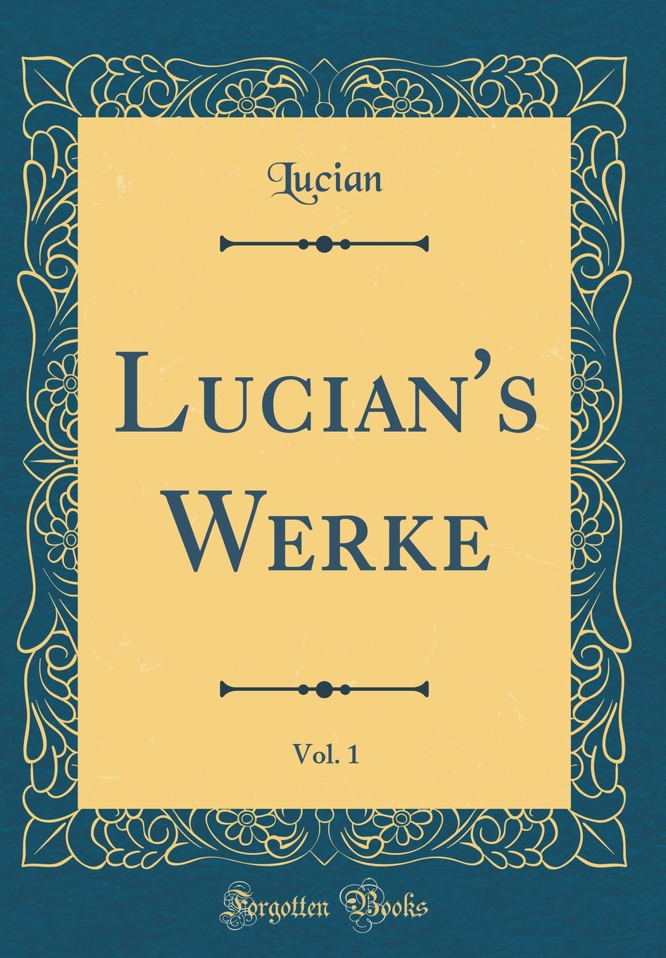 Lucian's Werke, Vol. 1 (Classic Reprint) Film, Art & Culture