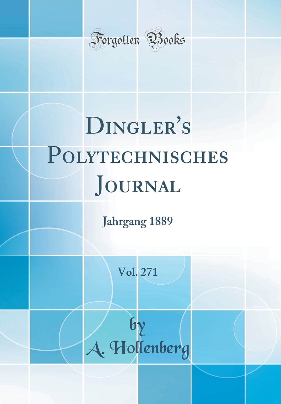 Dingler's Polytechnisches Journal, Vol. 271: Jahrgang 1889 (Classic Reprint) Business & Technology