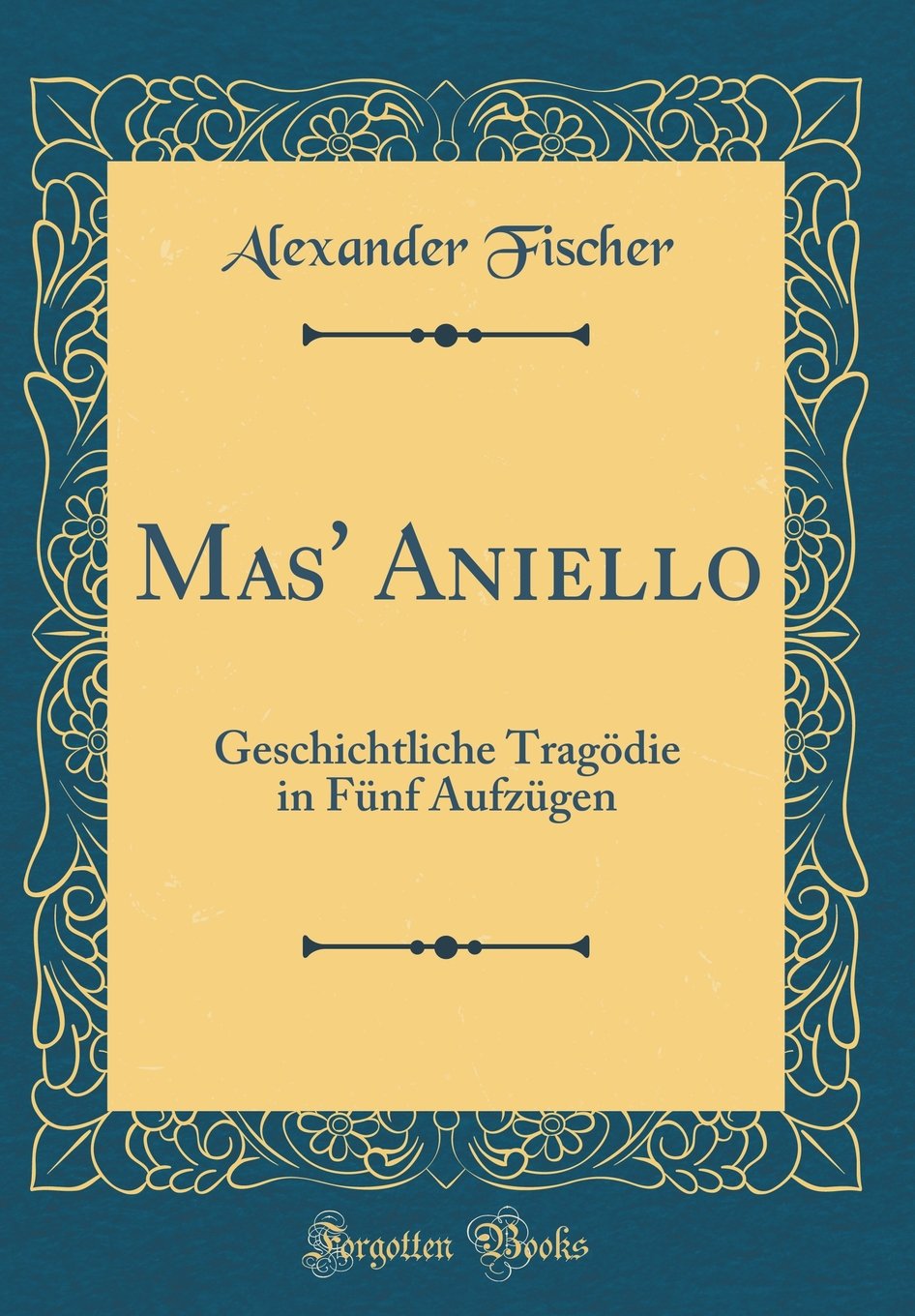 Mas' Aniello: Geschichtliche Tragödie in Fünf Aufzügen (Classic Reprint) Leisure, Home & Garden