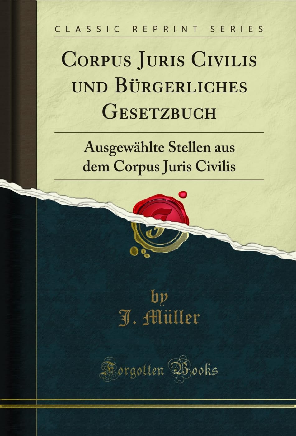 Corpus Juris Civilis und Bürgerliches Gesetzbuch (Classic Reprint): Ausgewählte Stellen aus dem Corpus Juris Civilis: Ausgewählte Stellen aus dem Corpus Juris Civilis (Classic Reprint) Social Sciences