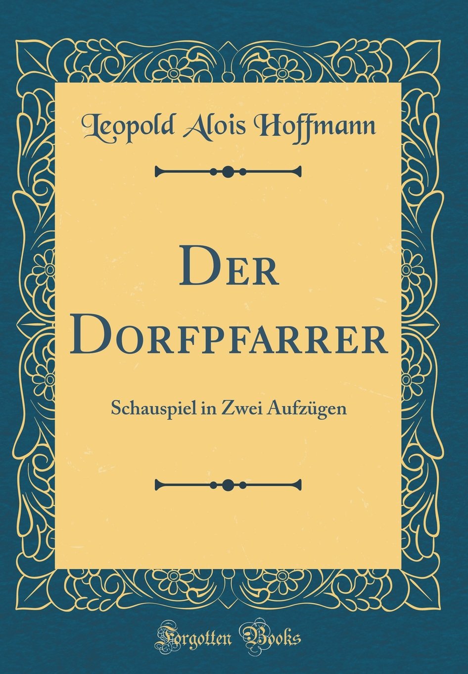 Der Dorfpfarrer: Schauspiel in Zwei Aufzügen (Classic Reprint) Film, Art & Culture
