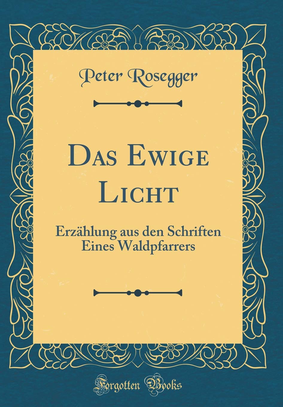 Das Ewige Licht: Erzählung aus den Schriften Eines Waldpfarrers (Classic Reprint) Film, Art & Culture