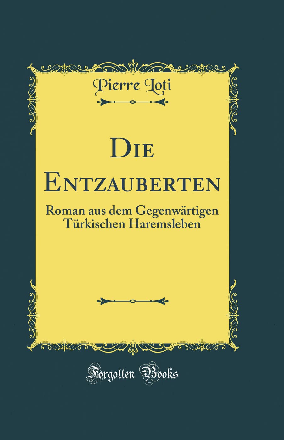 Die Entzauberten: Roman aus dem Gegenwärtigen Türkischen Haremsleben (Classic Reprint) Film, Art & Culture