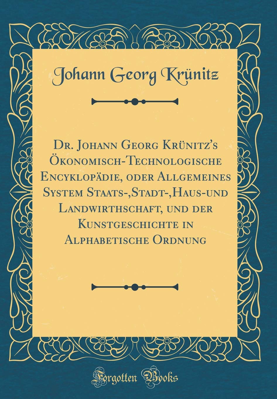 Dr. Johann Georg Krünitz's Ökonomisch-Technologische Encyklopädie, oder Allgemeines System Staats-,Stadt-,Haus-und Landwirthschaft, und der Kunstgeschichte in Alphabetische Ordnung (Classic Reprint) Film, Art & Culture