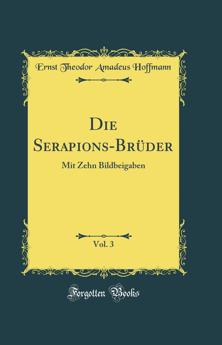 Die Serapions-Brüder, Vol. 3: Mit Zehn Bildbeigaben (Classic Reprint) Film, Art & Culture