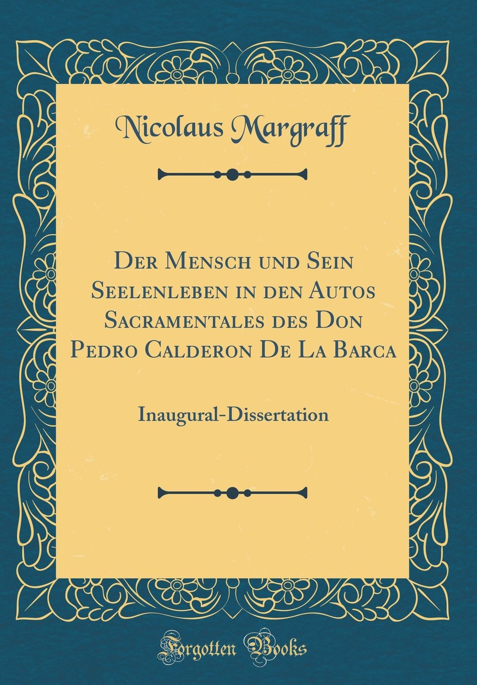 Der Mensch und Sein Seelenleben in den Autos Sacramentales des Don Pedro Calderon De La Barca: Inaugural-Dissertation (Classic Reprint) Philosophy