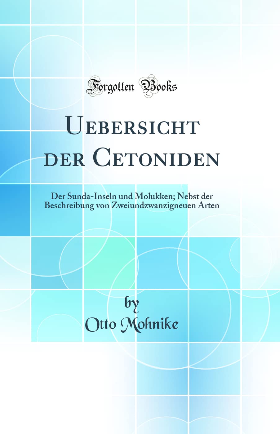 Uebersicht der Cetoniden: Der Sunda-Inseln und Molukken; Nebst der Beschreibung von Zweiundzwanzigneuen Arten (Classic Reprint) Business & Technology