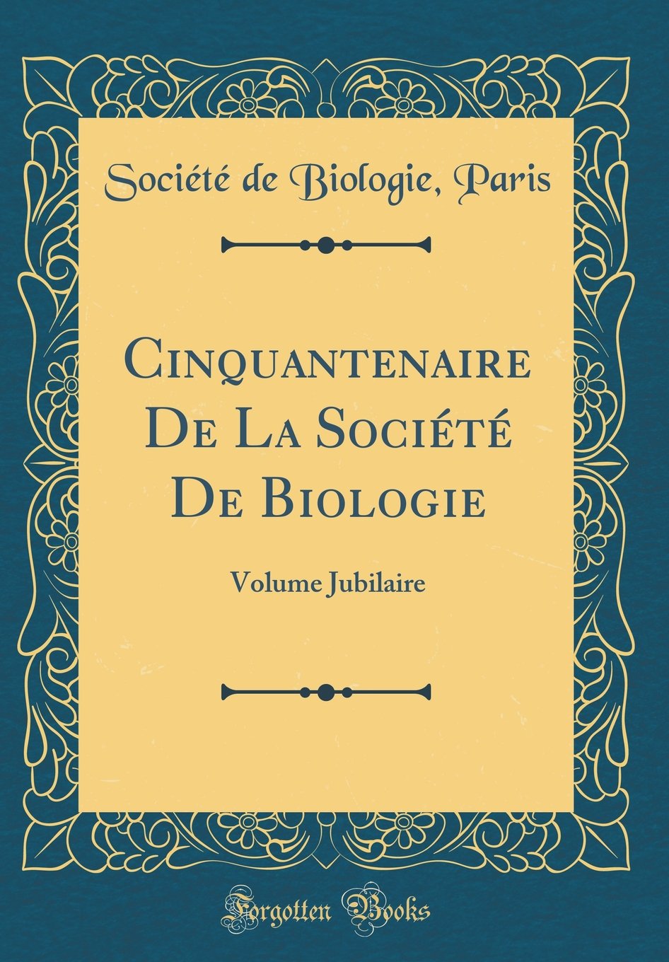 Cinquantenaire De La Société De Biologie: Volume Jubilaire (Classic Reprint) Film, Art & Culture