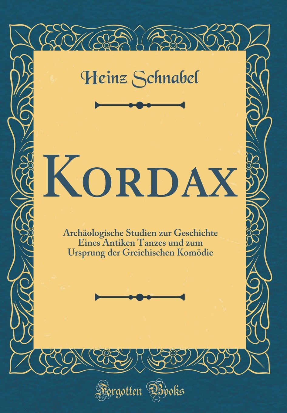 Kordax: Archäologische Studien zur Geschichte Eines Antiken Tanzes und zum Ursprung der Greichischen Komödie (Classic Reprint) Books