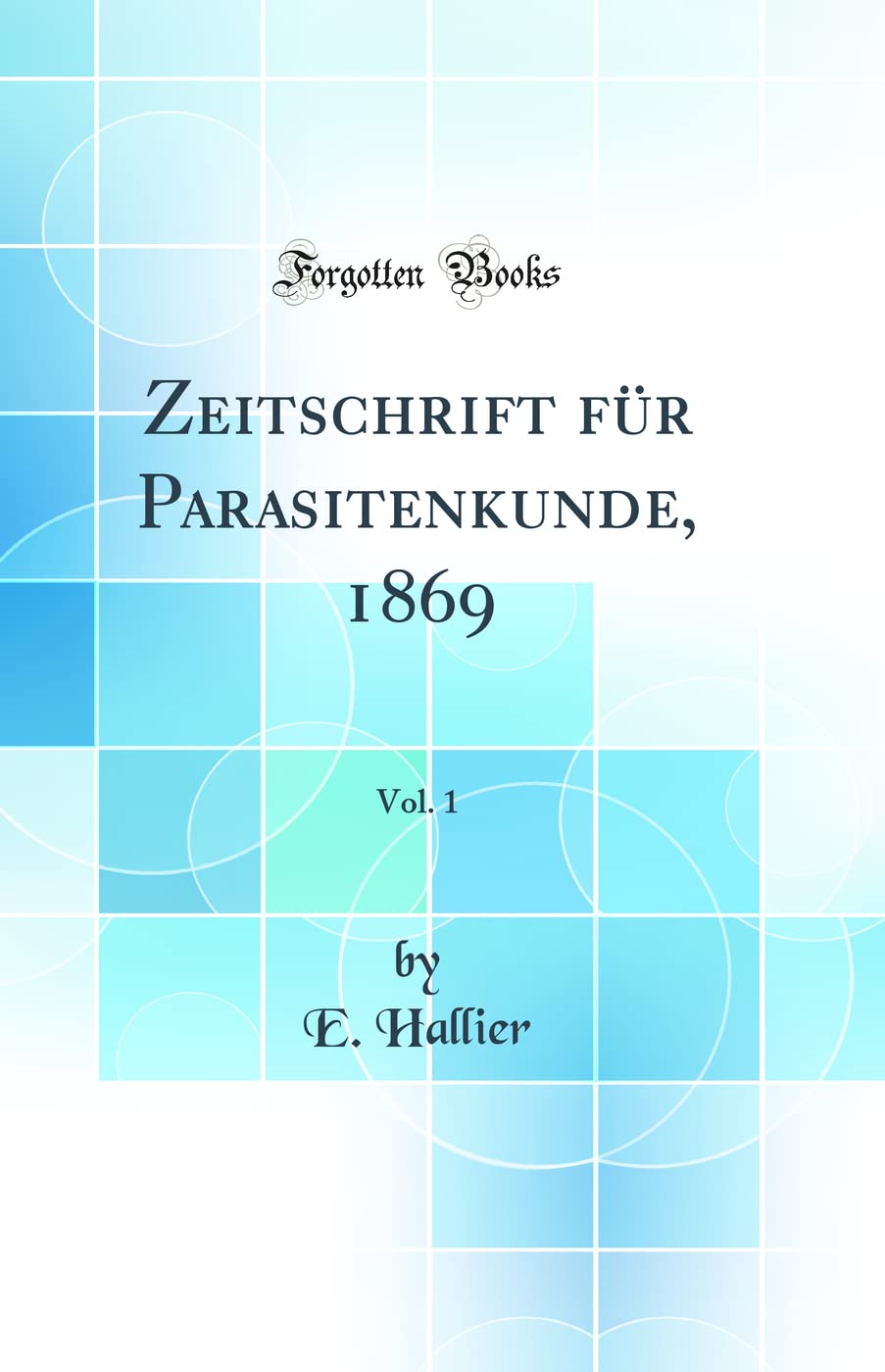 Zeitschrift für Parasitenkunde, 1869, Vol. 1 (Classic Reprint) Business & Technology