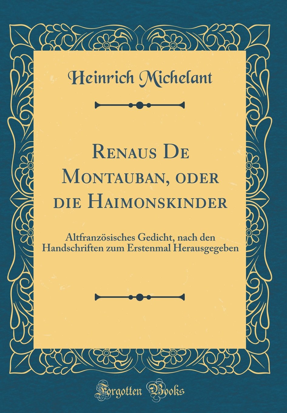 Renaus De Montauban, oder die Haimonskinder: Altfranzösisches Gedicht, nach den Handschriften zum Erstenmal Herausgegeben (Classic Reprint) Fairy Tales & Legends