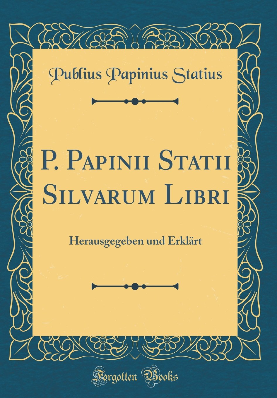 P. Papinii Statii Silvarum Libri: Herausgegeben und Erklärt (Classic Reprint) Film, Art & Culture